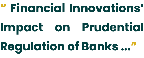 “ Financial Innovations’ Impact on Prudential Regulation of Banks ...”