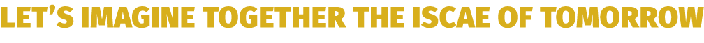 Let’s imagine together the ISCAE Of tomorrow